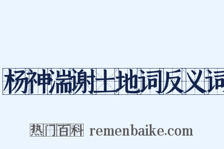杨神湍谢土地词反义词是什么意思的图片